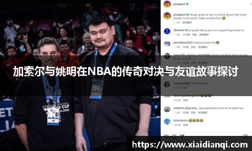 加索尔与姚明在NBA的传奇对决与友谊故事探讨